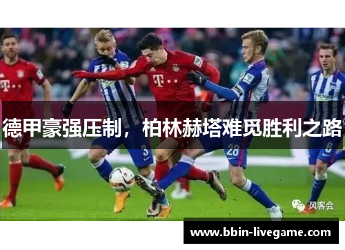 德甲豪强压制，柏林赫塔难觅胜利之路